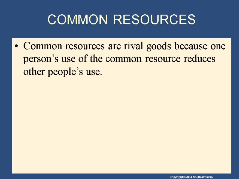 COMMON RESOURCES Common resources are rival goods because one person’s use of the common
